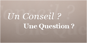 Un conseil ? Une question ?